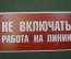 Табличка "Не включать. работа на линии". Электричество, техника безопасности. 